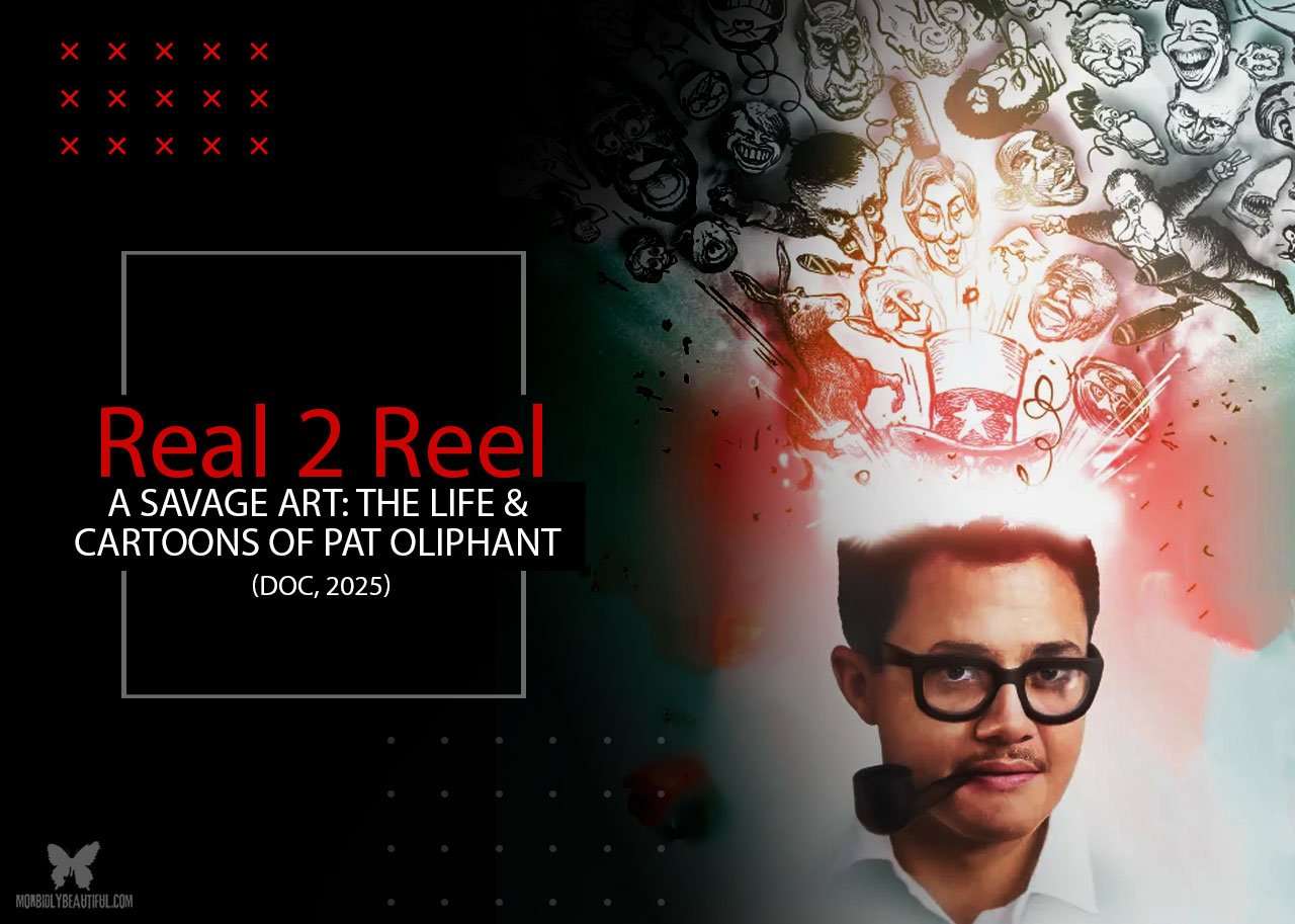 Real 2 Reel: A Savage Art (The Life & Cartoons of Pat Oliphant) - Morbidly Beautiful