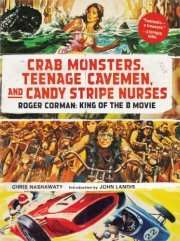 Crab Monsters, Teenage Cavemen, and Candy Stripe Nurses Roger Corman King of the B Movie